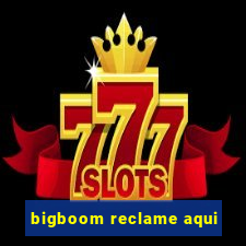 bigboom reclame aqui